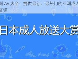 亚洲 AV 大全：提供最新、最热门的亚洲成人影片资源